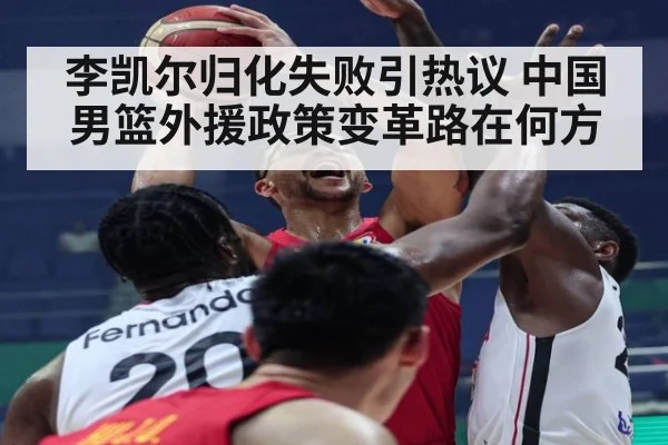 李凯尔归化失败引热议 中国男篮外援政策变革路在何方